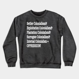 Settler& Exploitation& Plantation& Surrogate& Internal& Colonialism = OPPRESSION! - Back Crewneck Sweatshirt